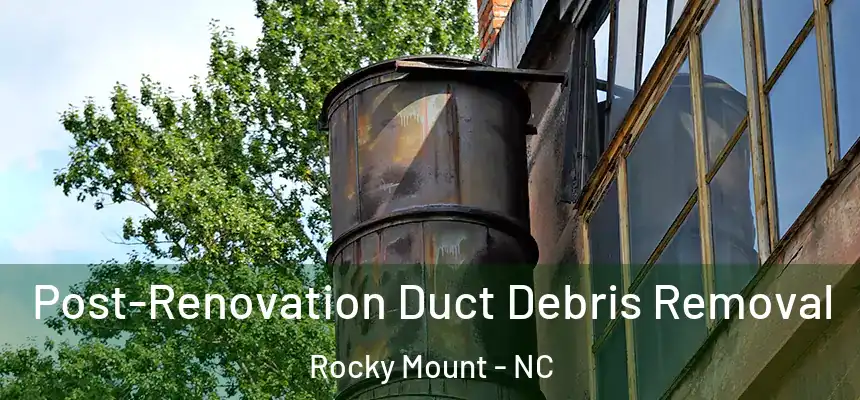  Post-Renovation Duct Debris Removal Rocky Mount - NC